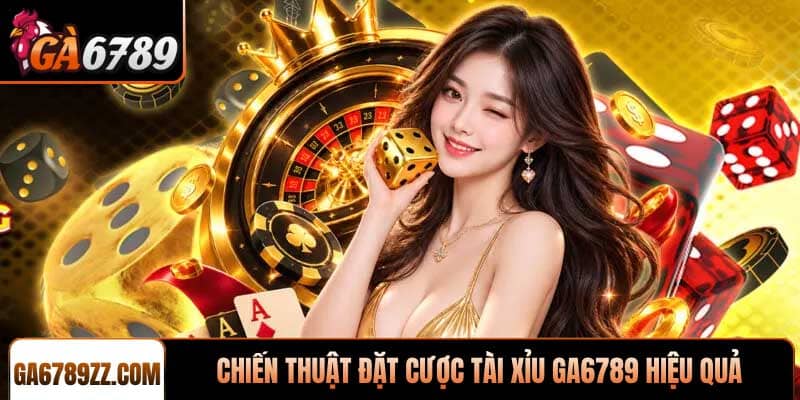 Chiến thuật đặt cược Tài xỉu Ga6789 hiệu quả